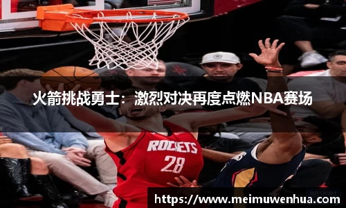火箭挑战勇士：激烈对决再度点燃NBA赛场