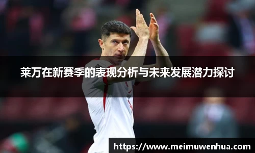 莱万在新赛季的表现分析与未来发展潜力探讨